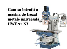 masina de frezat metale universala uwf 95 n intretinere