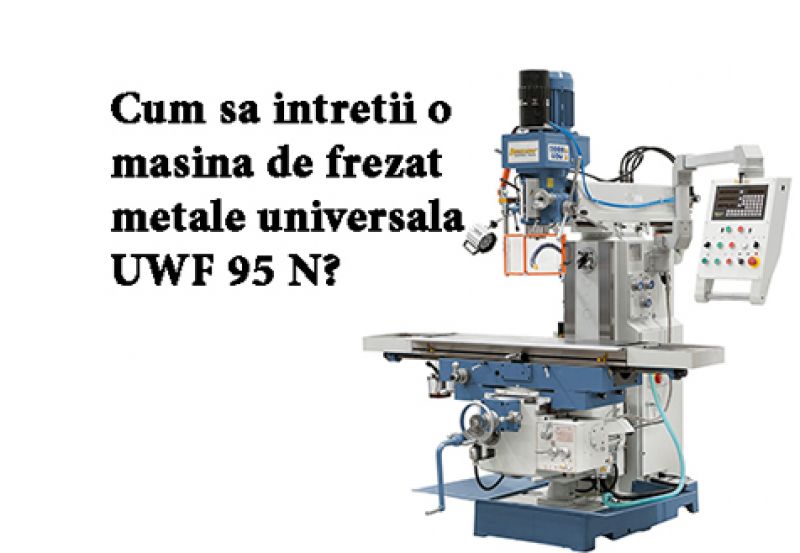 masina de frezat metale universala uwf 95 n intretinere