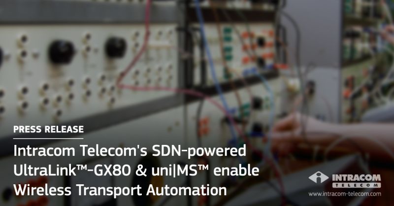 Sistemele radio UltraLink™-GX80 și uni|MS™ de la Intracom Telecom, bazate pe capabilitati SDN, permit automatizarea transportului wireless
